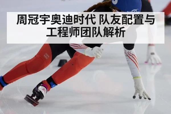 周冠宇奥迪时代 队友配置与工程师团队解析