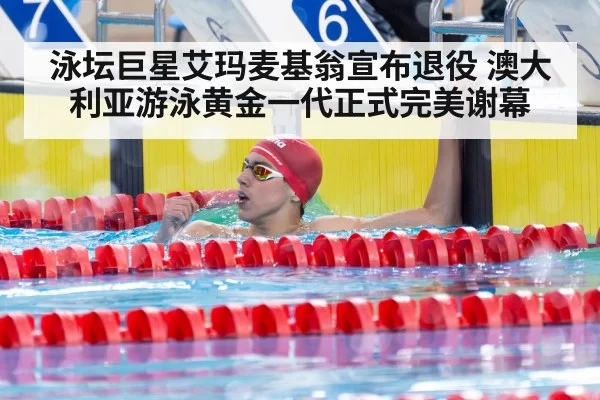 泳坛巨星艾玛麦基翁宣布退役 澳大利亚游泳黄金一代正式完美谢幕