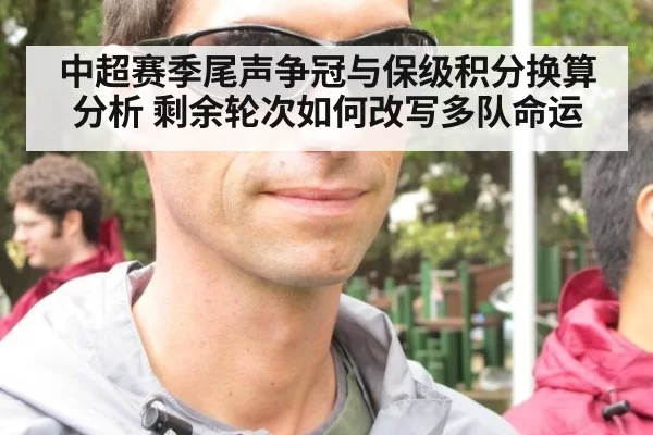 中超赛季尾声争冠与保级积分换算分析 剩余轮次如何改写多队命运